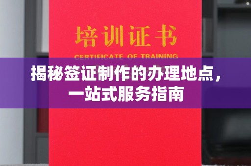 金昌揭秘签证制作的办理地点，一站式服务指南