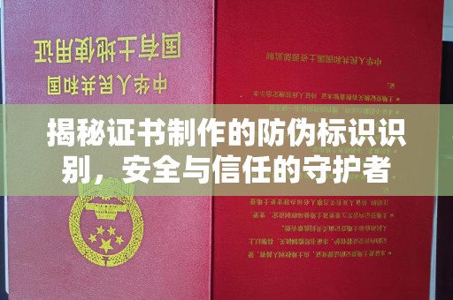 金昌揭秘证书制作的防伪标识识别，安全与信任的守护者