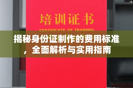 金昌揭秘身份证制作的费用标准，全面解析与实用指南