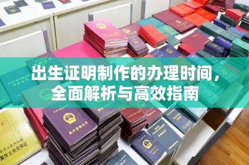 金昌出生证明制作的办理时间，全面解析与高效指南