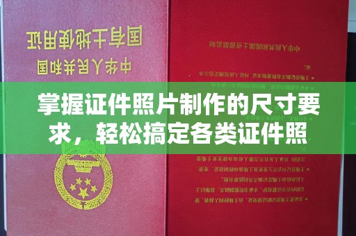 金昌掌握证件照片制作的尺寸要求，轻松搞定各类证件照
