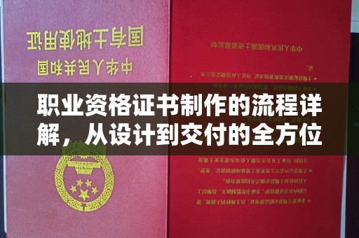 金昌职业资格证书制作的流程详解，从设计到交付的全方位指南